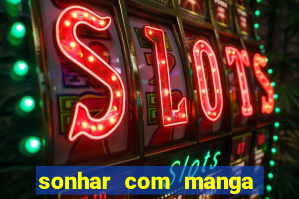 sonhar com manga madura jogo do bicho